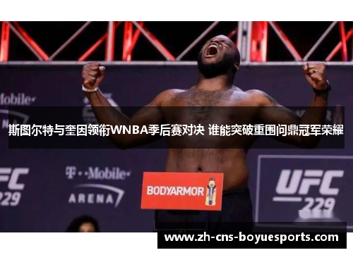 斯图尔特与奎因领衔WNBA季后赛对决 谁能突破重围问鼎冠军荣耀 斯图尔特与奎因领衔WNBA季后赛对决 谁能突破重围问鼎冠军荣耀