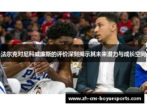 法尔克对尼科威廉斯的评价深刻揭示其未来潜力与成长空间