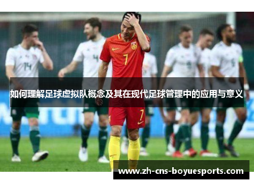 如何理解足球虚拟队概念及其在现代足球管理中的应用与意义