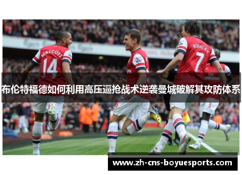 布伦特福德如何利用高压逼抢战术逆袭曼城破解其攻防体系