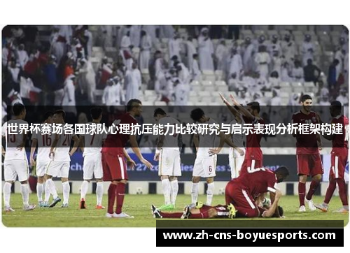 世界杯赛场各国球队心理抗压能力比较研究与启示表现分析框架构建