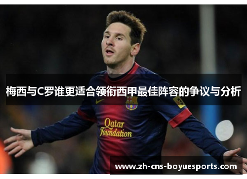 梅西与C罗谁更适合领衔西甲最佳阵容的争议与分析 梅西与C罗谁更适合领衔西甲最佳阵容的争议与分析