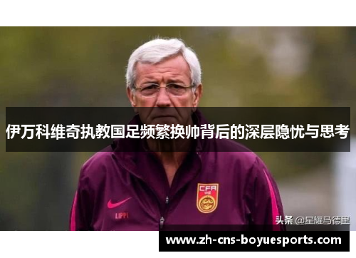 伊万科维奇执教国足频繁换帅背后的深层隐忧与思考