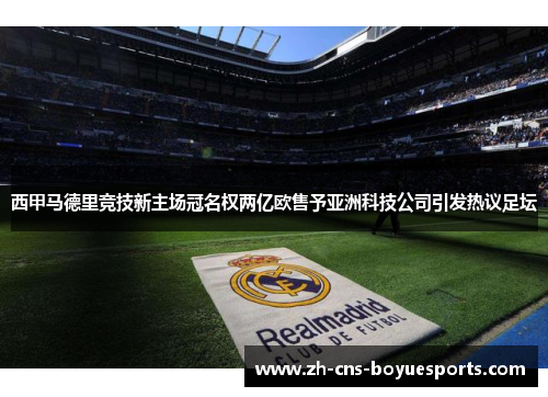 西甲马德里竞技新主场冠名权两亿欧售予亚洲科技公司引发热议足坛