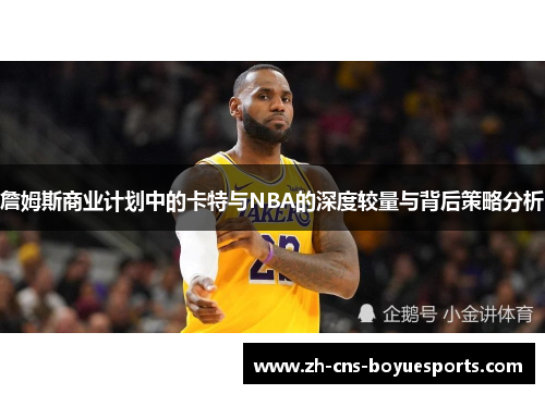 詹姆斯商业计划中的卡特与NBA的深度较量与背后策略分析 詹姆斯商业计划中的卡特与NBA的深度较量与背后策略分析